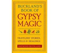 Buckland's Book of Gypsy Magic: Travelers' Stories, Spells & Healings