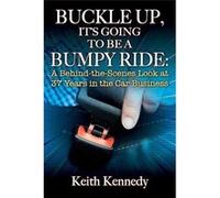 BUCKLE UP ITS GOING TO BE A BUMPY RIDE A BehindtheScenes Look at 37 Years in the Car Business - Keith Kennedy - Outskirts Press Inc. - Livre en Anglais Keith KennedyKeith Kennedy (Auteur)