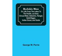 Buckskin Mose; Or, Life From The Lakes To The Pacific, As Actor, Circus-Rider, Detective, Ranger, Gold-Digger, Indian Scout, And Guide.