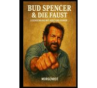 Bud Spencer & die Faust - Legendenkino mit Herz und Humor: Mehr als nur ein Kinoheld - Bud Spencer als Mensch, Vorbild und Legende