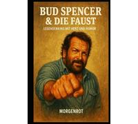 Bud Spencer & die Faust - Legendenkino mit Herz und Humor: Mehr als nur ein Kinoheld - Bud Spencer als Mensch, Vorbild und Legende