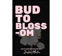Bud to Blossom: How To Grow With God (For Real)