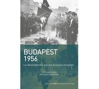 Budapest 1956: La révolution vue par les écrivains hongrois