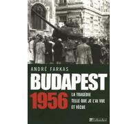 Budapest 1956: La tragédie telle que je l'ai vue et vécue
