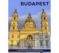 Budapest: A Visual Travel Guide in 50 Capitvating Images