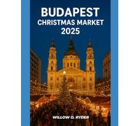 BUDAPEST CHRISTMAS MARKET 2025: "Your Ultimate Journey to the World’s Most Enchanting Festive Destinations"