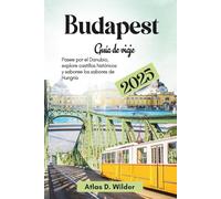 Budapest Guía de viaje 2025: Pasee por el Danubio, explore castillos históricos y saboree los sabores de Hungría
