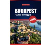 Budapest Guida Di Viaggio 2025: Le migliori destinazioni, approfondimenti locali, attività e itinerari pratici per esplorare la capitale storica dell'Ungheria