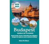 Budapest Guida di viaggio 2026-2027: Bagni termali, ruin bar e il Danubio: dove alloggiare, mangiare ed esplorare come un abitante del posto