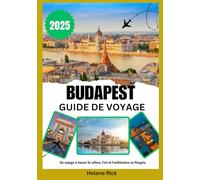 BUDAPEST GUIDE DE VOYAGE 2025: Un voyage à travers la culture, l'art et l'architecture en Hongrie.