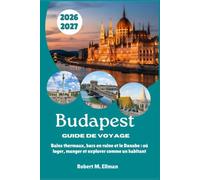 Budapest Guide de voyage 2026-2027: Bains thermaux, bars en ruine et le Danube : où loger, manger et explorer comme un habitant