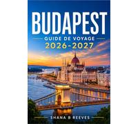 BUDAPEST GUIDE DE VOYAGE 2026-2027: Guide pratique du Parlement, des bars en ruine et des rues pavées de Buda
