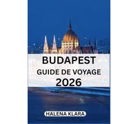 BUDAPEST GUIDE DE VOYAGE 2026: Lieux incontournables, culture gastronomique, itinéraires, conseils, voyages saisonniers, trésors cachés.