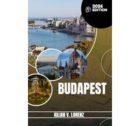 BUDAPEST GUIDE DE VOYAGE: Découvrez les meilleurs endroits de Budapest, les joyaux cachés, la vie nocturne, les aventures en plein air et la ... pratiques et des informations locales