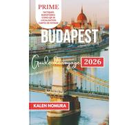 BUDAPEST Guide de voyage: Rues historiques, thermes, vues sur le Danube, châteaux, saveurs locales