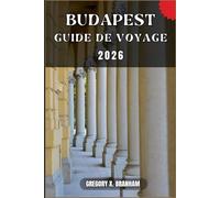 BUDAPEST GUIDE DE VOYAGE: Un guide pratique pour découvrir la culture, la nature, les trésors cachés et les sites incontournables.