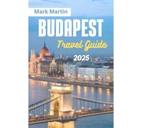 BUDAPEST Travel Guide 2025: A Complete Guide to Hungary vibrant Capital to Exploring like a local, And Adventures in the Heart of Europe