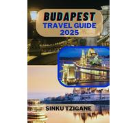 BUDAPEST TRAVEL GUIDE 2025: Discover the Pearl of the Danube: Insider Tips, Hidden Gems, and Practical Advice for an Unforgettable Hungarian Adventure