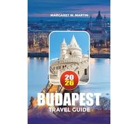 BUDAPEST TRAVEL GUIDE 2026: Explore Budapest Like a Local with Insider Tips on Hotels, Attractions, Thermal Spas, Family Vacations, Romantic Getaways and City Adventures