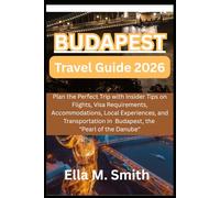 BUDAPEST TRAVEL GUIDE 2026: Plan the Perfect Trip with Insider Tips on Flights, Visa Requirements, Accommodations, Local Experiences, and Transportation in Budapest, the "Pearl of the Danube,"