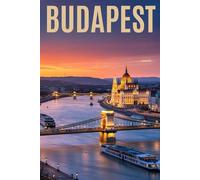 BUDAPEST: Un Viaggio Indimenticabile nella Perla del Danubio. Storia, Arte, Itinerari Dettagliati, Terme Romantiche e le Migliori Esperienze Locali e Gastronomiche dell’Incantevole Parigi dell’Est