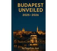 Budapest Unveiled 2025_2026: A traveler's Guide to the Heart of Danube