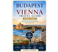 Budapest & Vienna Travel Guide 2026-2027: Top Things to Do, Where to Stay, Eat, and Explore in Hungary & Austria with Budget Tips, Maps, and Local Secrets