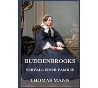 Buddenbrooks - Verfall einer Familie: Der glanzvolle Aufstieg einer Familie - und ihr unaufhaltsamer Fall