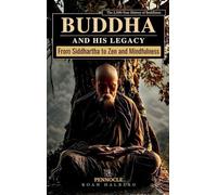 Buddha and His Legacy: From Siddhartha to Zen and Mindfulness: A 2,500-Year History of Buddhism