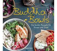 Buddha Bowls - Die Besten Rezepte Für Körper Und Seele: Ausgewogen, Lecker, Vollwertig