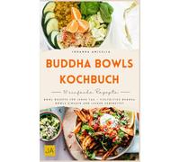 Buddha Bowls Kochbuch: Bowl Rezepte für jeden Tag - vielfältige Buddha Bowls einfach und lecker zubereitet