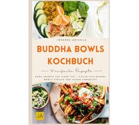 Buddha Bowls Kochbuch: Bowl Rezepte für jeden Tag - vielfältige Buddha Bowls einfach und lecker zubereitet