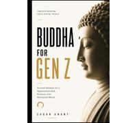 Buddha for Gen Z: Ancient Wisdom for a Hyperconnected, Anxious, and Distracted World: How to Find Calm, Clarity, Purpose, and Inner Freedom in the Age of Algorithms