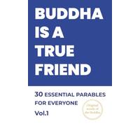 Buddha is a True Friend: 30 Essential Parables for Everyone Vol.1: Discover the timeless wisdom of Buddha through 30 carefully selected parables from the authentic Pali Canon