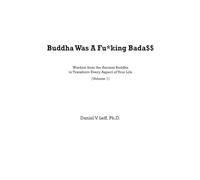 Buddha Was A Fu*king Bada$$: Wisdom from the Ancient Buddha to Transform Every Aspect of Your Life (Volume 1)