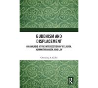 Buddhism and Displacement An Analysis at the Intersection of Religion, Humanitarianism, and Law - Christina A. Kilby - Routledge - ebook (ePub) - Livre