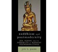 Buddhism and Postmodernity: Zen, Huayan, and the Possibility of Buddhist Postmodern Ethics