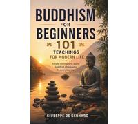 Buddhism for Beginners - 101 Teachings for Modern Life: Simple concepts and real-life examples to apply Buddhist philosophy in everyday life