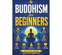 Buddhism for Beginners: Discover the Life of the Buddha, the Four Noble Truths, the Eightfold Path, Mindfulness, Meditation, Karma, Nirvana, ... Dharma, and Timeless Wisdom for Everyday Life