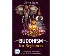 Buddhism For Beginners: Everything You Want To Know About Buddhism
