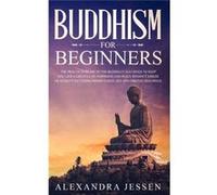 Buddhism for Beginners The Practical Guide to the Buddhas Teachings to Help You Live a Life Full of Happiness and Peace without Stress or Anxiety Includin Jessen AlexandraJessen Alexandra (Auteur)