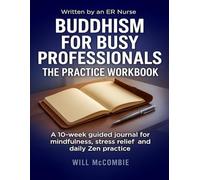Buddhism for Busy Professionals The Practice Workbook: A 10-w uided journal for mindfulness, stress relief and daily Zen practice