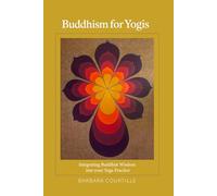 BUDDHISM for Yogis: Integrating Buddhist Wisdom into your Yoga Practice