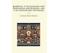 Buddhism, in Its Connexion with Brahmanism and Hinduism, and in Its Contrast with Christianity