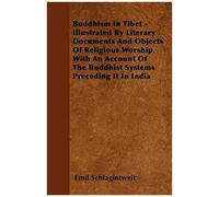 Buddhism In Tibet - Illustrated By Literary Documents And Objects Of Religious Worship. With An Account Of The Buddhist Systems Preceding It In India