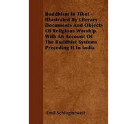 Buddhism In Tibet - Illustrated By Literary Documents And Objects Of Religious Worship. With An Account Of The Buddhist Systems Preceding It In India