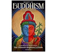 Buddhism: What Is Buddhism, Everything You Need To Know, The Ultimate Beginner's Guide , 3rd Edition