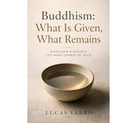 Buddhism: What Is Given, What Remains: Blessings in Living Prose
