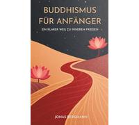 Buddhismus Für Anfänger: Ein Klarer Weg Zu Innerem Frieden
