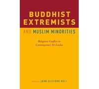 Buddhist Extremists And Muslim Minorities: Religious Conflict In Contemporary Sri Lanka